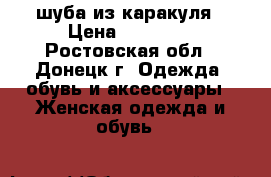 шуба из каракуля › Цена ­ 15 000 - Ростовская обл., Донецк г. Одежда, обувь и аксессуары » Женская одежда и обувь   